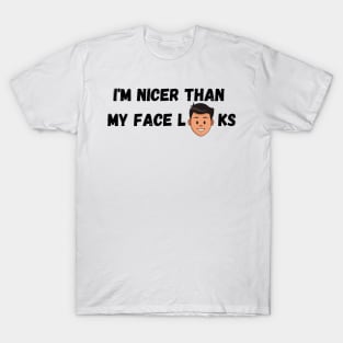 Im Nicer Than My Face Looks T-Shirt